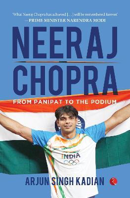 NEERAJ CHOPRA: FROM PANIPAT TO THE PODIUM - Arjun Singh Kadian - cover