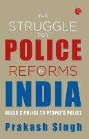 THE STRUGGLE FOR POLICE REFORMS IN INDIA: Ruler's Police to People's Police - Prakash Singh - cover
