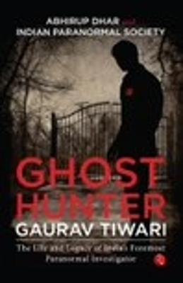 GHOST HUNTER: THE LIFE AND LEGACY OF INDIA'S FOREMOST DHAR AND INDIAN PARANORMAL SOCIETY - GAURAV TIWARI - cover