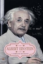Albert Einstein  a Complete Biography