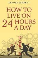 How to Live on 24 Hours a Day - Arnold Bennett - cover