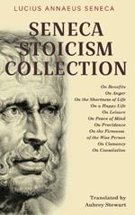 Seneca Stoicism Collection: On Benefits, On Anger, On the Shortness of Life, On a Happy Life, On Leisure, On Peace of Mind, On Providence, On the Firmness of the Wise Person, On Clemency, and On Consolation