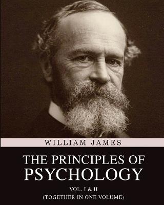 The Principles of Psychology: Vol. I & II (Together in One Volume) - William James - cover