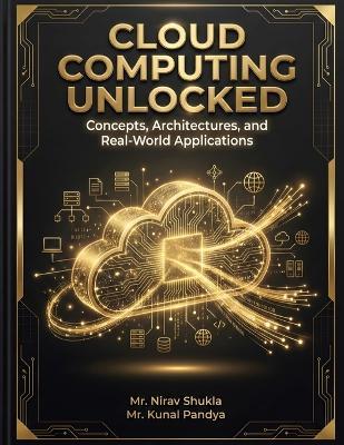 Cloud Computing Unlocked: Concepts, Architectures, and Real-World Applications - Kunal Pandya,Nirav Shukla - cover