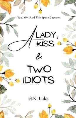 A Lady, A Kiss And Two Idiots: You. Me. And The Space Between - S K Luke - cover