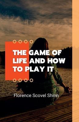 The Game Of Life How To Play it - Florence Scovel Shinn - cover