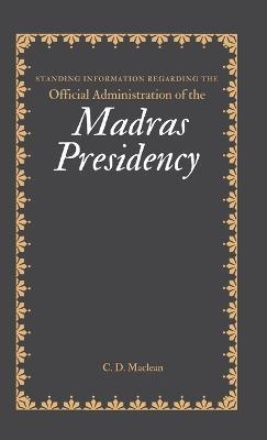 Standing Information Regarding the Official Administration of the Madras Presidency - C D MacLean - cover