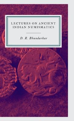 Lectures on Ancient Indian Numismatics - D R Bhandarkar - cover