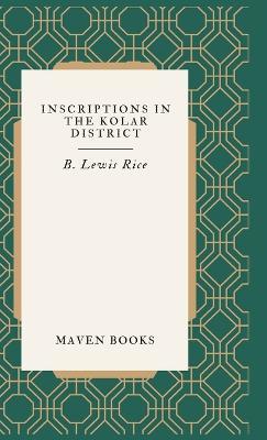Inscriptions in the Kolar District, - B Lewis Rice - cover