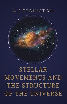 Stellar Movements and the Structure of the Universe - A S Eddington - cover