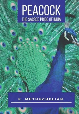 Peacock the Sacred Pride of India - K Muthuchelian - cover