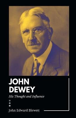 JOHN DEWEY His Thought and Influence - John Edward Blewett - cover