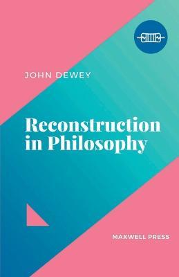 Reconstruction in Philosophy - John Dewey - cover