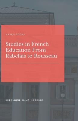 Studies in French Education From Rabelais to Rousseau - Geraldine Emma Hodgson - cover