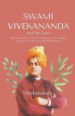 Swami Vivekananda and His Guru With Letters From Prominent Americans on the Alleged Progress of Vedantism in the United States - Vivekananda - cover