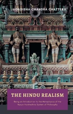 THE HINDU REALISM Being an Introduction to the Metaphysics of the NyayaVaisheshika System of Philosophy - Jagadisha Chandra Chatterji - cover