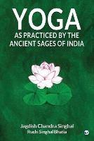 Yoga As practiced by ancient sages of India - Jagdish Singhal Chandra,Ruchi Singhal Bhatia - cover