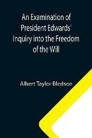 Libro in inglese An Examination of President Edwards' Inquiry into the Freedom of the Will  - Albert Taylor Bledsoe