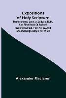 Libro in inglese Expositions of Holy Scripture; Deuteronomy, Joshua, Judges, Ruth, and First Book of Samuel, Second Samuel, First Kings, and Second Kings chapters I to VII  - Alexander MacLaren