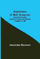 Libro in inglese Expositions of Holy Scripture; Ezekiel, Daniel, and the Minor Prophets. St. Matthew Chapters I to VIII  - Alexander MacLaren