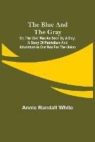 Libro in inglese The Blue and the Gray; Or, The Civil War as Seen by a Boy; A Story of Patriotism and Adventure in Our War for the Union  - Annie Randall White