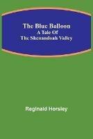 Libro in inglese The Blue Balloon: A Tale of the Shenandoah Valley  - Reginald Horsley
