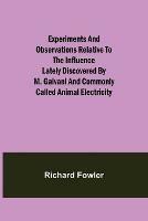 Experiments and Observations Relative to the Influence Lately Discovered by M. Galvani and Commonly Called Animal Electricity