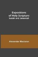 Expositions of Holy Scripture: Isaiah and Jeremiah - Alexander MacLaren - cover