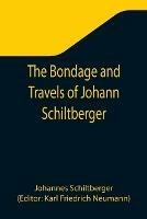 The Bondage and Travels of Johann Schiltberger, a Native of Bavaria, in Europe, Asia, and Africa, 1396-1427 - Johannes Schiltberger - cover