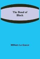 The Bond of Black - William Le Queux - cover