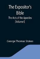 Libro in inglese The Expositor's Bible: The Acts of the Apostles (Volume I)  - George Thomas Stokes