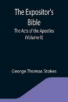 Libro in inglese The Expositor's Bible: The Acts of the Apostles (Volume II)  - George Thomas Stokes