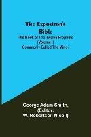 Libro in inglese The Expositor's Bible: The Book of the Twelve Prophets (Volume I) Commonly Called the Minor  - George Adam Smith
