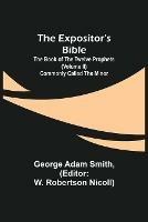 Libro in inglese The Expositor's Bible: The Book of the Twelve Prophets (Volume II) Commonly Called the Minor  - George Adam Smith