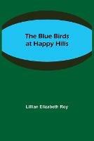 Libro in inglese The Blue Birds at Happy Hills  - Lillian Elizabeth Roy