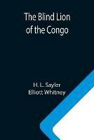 Libro inglese The Blind Lion of the Congo H L Sayler , Elliott Whitney