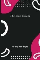 Libro in inglese The Blue Flower  - Henry Van Dyke