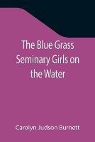The Blue Grass Seminary Girls on the Water; Or, Exciting Adventures on a Summer Cruise Through the Panama Canal
