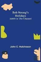 Bob Strong's Holidays; Adrift in the Channel - John C Hutcheson - cover