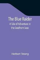 Libro in inglese The Blue Raider: A Tale of Adventure in the Southern Seas  - Herbert Strang