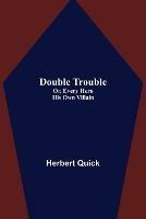 Double Trouble; Or, Every Hero His Own Villain