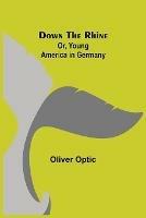 Down the Rhine; Or, Young America in Germany