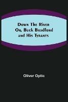 Down the River; Or, Buck Bradford and His Tyrants
