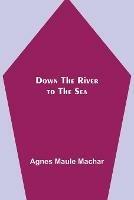 Libro in inglese Down the River to the Sea  - Agnes Maule Machar