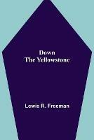Libro in inglese Down the Yellowstone  - Lewis R Freeman