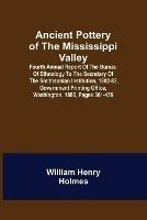 Libro in inglese Ancient Pottery of the Mississippi Valley; Fourth Annual Report of the Bureau of Ethnology to the Secretary of the Smithsonian Institution, 1882-83, Government Printing Office, Washington, 1886, pages 361-436  - William Henry Holmes