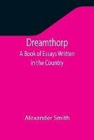 Dreamthorp A Book of Essays Written in the Country