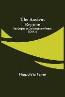 Libro in inglese The Ancient Regime; The Origins of Contemporary France, BOOK IV  - Hippolyte Taine