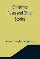 Libro in inglese Christmas Roses and Other Stories  - Anne Douglas Sedgwick