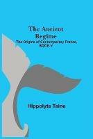 Libro in inglese The Ancient Regime; The Origins of Contemporary France, BOOK V  - Hippolyte Taine